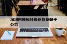 惠东深圳网拍模特兼职都是骗子公司(雇用网拍模特是实是假)