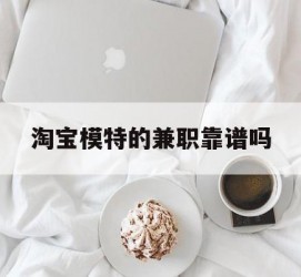 惠东淘宝模特的兼职靠谱吗(淘宝上的兼职模特是实的吗)