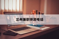 惠东兰州兼职伴游德律风(兰州结伴旅游微信群)